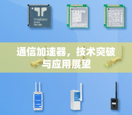 通信加速器，技术突破与应用展望