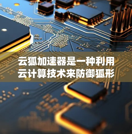 云狐加速器是一种利用云计算技术来防御狐形病毒的软件,旨在保护用户的数据和系统免受病毒攻击。以下是关于云狐加速器的详细信息 云狐加速器是一种利用云计算技术来防御狐形病毒的软件,旨在保护用户的数据和系统免受病毒攻击。以下是关于云狐加速器的详细信息