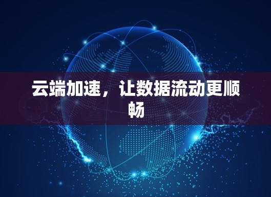 云端加速，让数据流动更顺畅