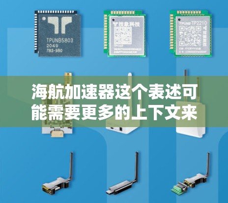 海航加速器这个表述可能需要更多的上下文来明确其含义。以下是一些可能的解释