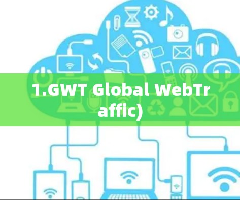 1.GWT Global WebTraffic) 1.GWT Global WebTraffic)