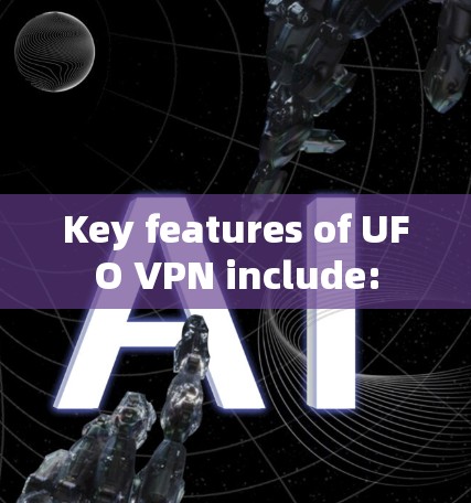 Key features of UFO VPN include: Key features of UFO VPN include:
