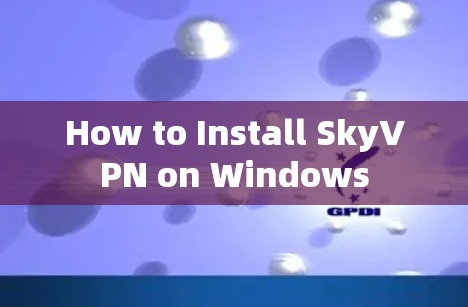 How to Install SkyVPN on Windows How to Install SkyVPN on Windows
