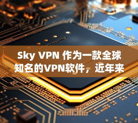 Sky VPN 作为一款全球知名的VPN软件,近年来因其流畅的体验和强大的安全功能而受到广泛关注。以下是对Sky VPN 的评测 Sky VPN 作为一款全球知名的VPN软件,近年来因其流畅的体验和强大的安全功能而受到广泛关注。以下是对Sky VPN 的评测