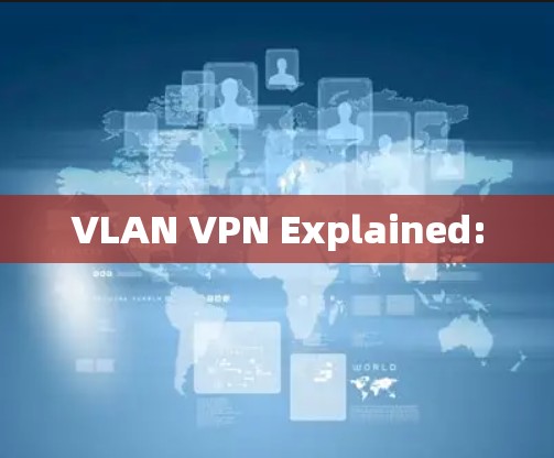 VLAN VPN Explained: