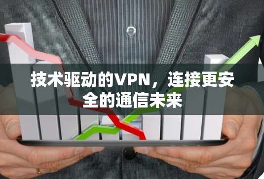 技术驱动的VPN，连接更安全的通信未来