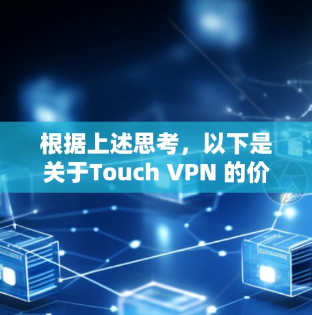 根据上述思考，以下是关于Touch VPN 的价格和相关考虑因素的整理