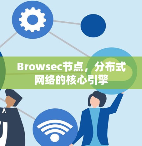 Browsec节点,分布式网络的核心引擎 Browsec节点,分布式网络的核心引擎