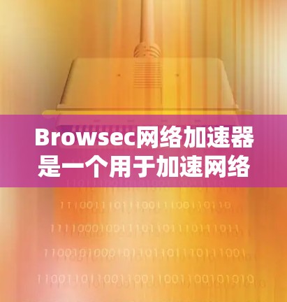 Browsec网络加速器是一个用于加速网络连接的工具,通常用于解决网络信号差慢、延迟过长等问题。以下是一个详细的步骤指南,帮助你使用Browsec网络加速器 Browsec网络加速器是一个用于加速网络连接的工具,通常用于解决网络信号差慢、延迟过长等问题。以下是一个详细的步骤指南,帮助你使用Browsec网络加速器