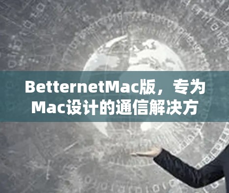 BetternetMac版，专为Mac设计的通信解决方案