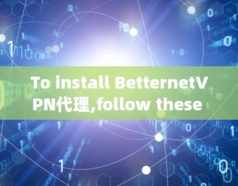 To install BetternetVPN代理,follow these organized steps: