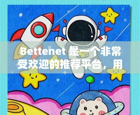 Bettenet 是一个非常受欢迎的推荐平台,用户可以根据自己的需求和兴趣进行推荐。如果你经常使用 Bettenet,可能有以下几种推荐流程或需求 Bettenet 是一个非常受欢迎的推荐平台,用户可以根据自己的需求和兴趣进行推荐。如果你经常使用 Bettenet,可能有以下几种推荐流程或需求