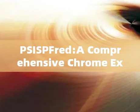 PSISPFred:A Comprehensive Chrome Extension for Efficient Route Calculation PSISPFred:A Comprehensive Chrome Extension for Efficient Route Calculation