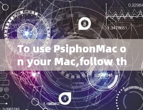 To use PsiphonMac on your Mac,follow these organized steps: To use PsiphonMac on your Mac,follow these organized steps: