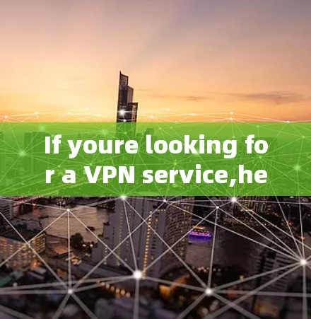 If youre looking for a VPN service,here are some options you might consider: