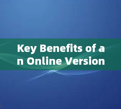 Key Benefits of an Online Version: