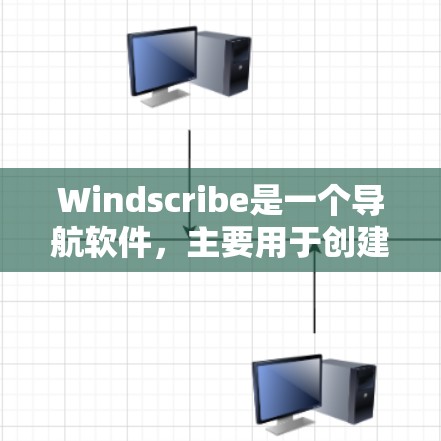 Windscribe是一个导航软件，主要用于创建和管理导航栏。如果你无法访问它的官方网站，可以尝试以下方法