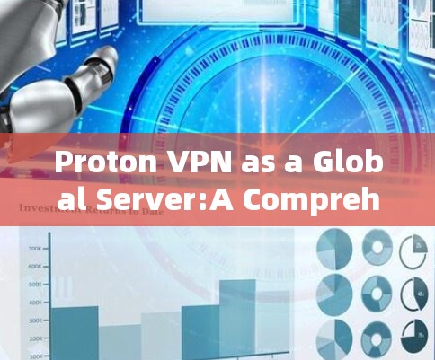 Proton VPN as a Global Server:A Comprehensive Overview