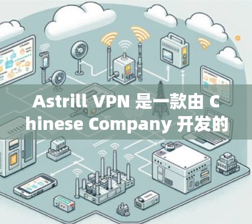Astrill VPN 是一款由 Chinese Company 开发的 VPN 工具，旨在提供安全、高效的VPN服务。以下是一些关于如何下载和使用 Astrill VPN 的建议