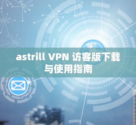 astrill VPN 访客版下载与使用指南