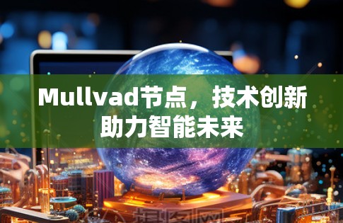 Mullvad节点，技术创新助力智能未来