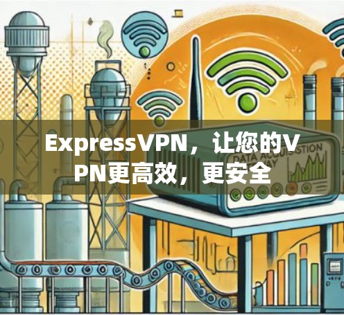 ExpressVPN，让您的VPN更高效，更安全