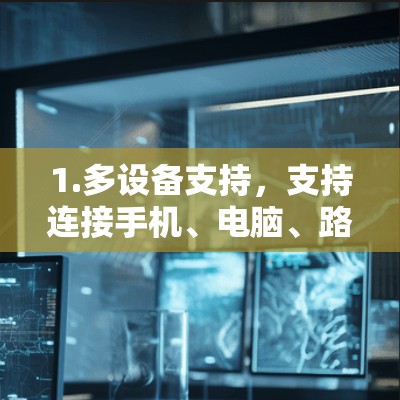 1.多设备支持,支持连接手机、电脑、路由器等设备,方便用户在不同环境中使用 1.多设备支持,支持连接手机、电脑、路由器等设备,方便用户在不同环境中使用