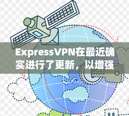 ExpressVPN在最近确实进行了更新，以增强用户体验和适应更多用户的需求。以下是最近几周的 notable updates