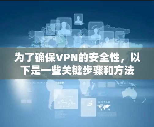 为了确保VPN的安全性，以下是一些关键步骤和方法