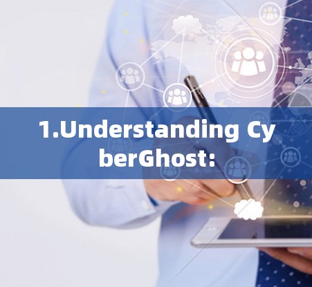 1.Understanding CyberGhost: 1.Understanding CyberGhost: