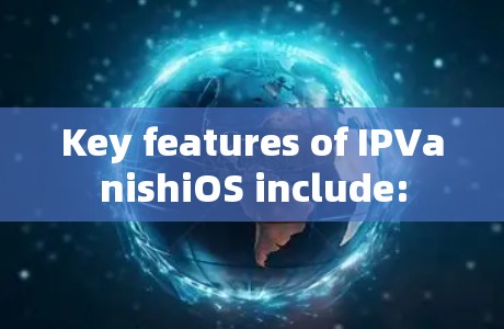 Key features of IPVanishiOS include: Key features of IPVanishiOS include: