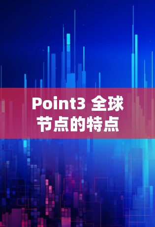 Point3 全球节点的特点 Point3 全球节点的特点