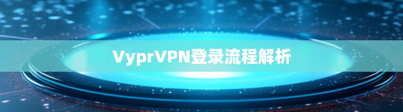 VyprVPN登录流程解析