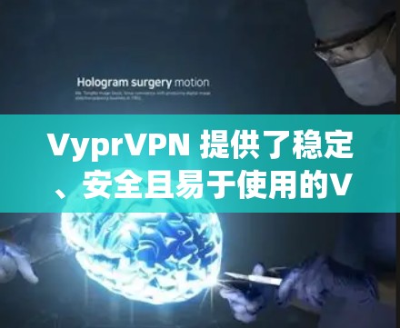 VyprVPN 提供了稳定、安全且易于使用的VPN服务。如果你正在寻找一个可靠且可靠的VPN选项，VyprVPN是一个值得考虑的选择。以下是关于 VyprVPN 稳定节点的详细信息