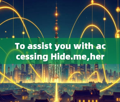 To assist you with accessing Hide.me,heres a structured approach: