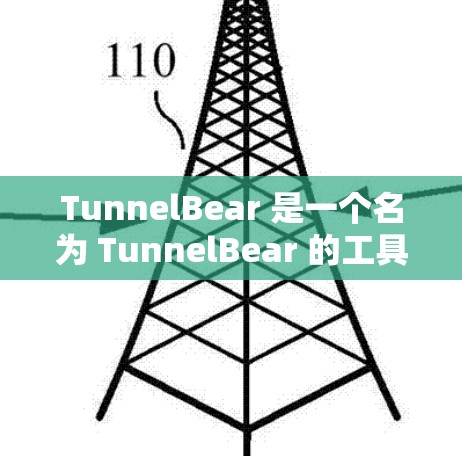 TunnelBear 是一个名为 TunnelBear 的工具，通常用于网络测试、文件传输或者网络安全等方面的用途。如果你需要下载 TunnelBear，以下是一些建议
