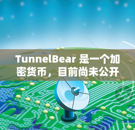TunnelBear 是一个加密货币，目前尚未公开其价格信息。为了获取实时价格，建议您通过以下渠道访问