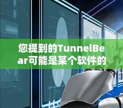 您提到的TunnelBear可能是某个软件的版本更新，但具体信息不够明确。如果你指的是某个特定的软件包或工具的更新，建议您提供更多上下文信息，以便更准确地回答您的问题