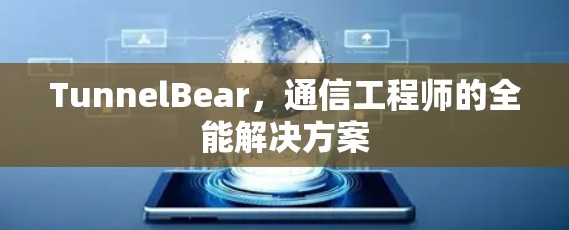 TunnelBear，通信工程师的全能解决方案