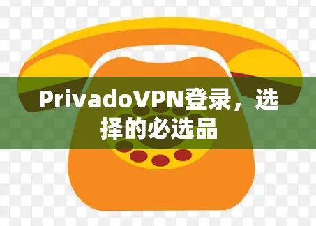 PrivadoVPN登录，选择的必选品