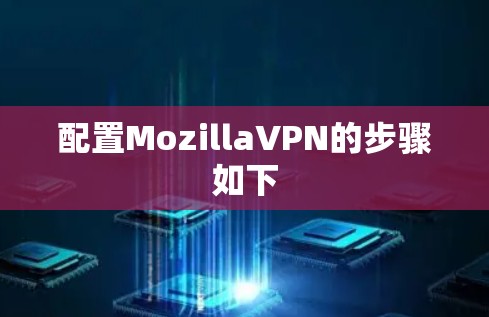 配置MozillaVPN的步骤如下