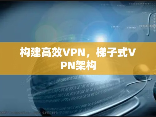 构建高效VPN，梯子式VPN架构