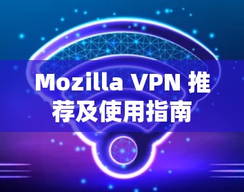 Mozilla VPN 推荐及使用指南