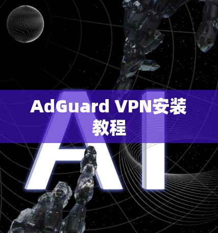 AdGuard VPN安装教程