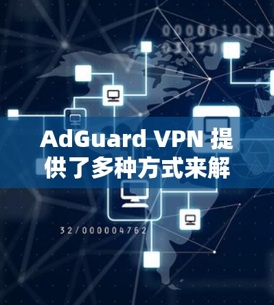 AdGuard VPN 提供了多种方式来解决用户可能遇到的问题，以下是常见的问题及其解决方案