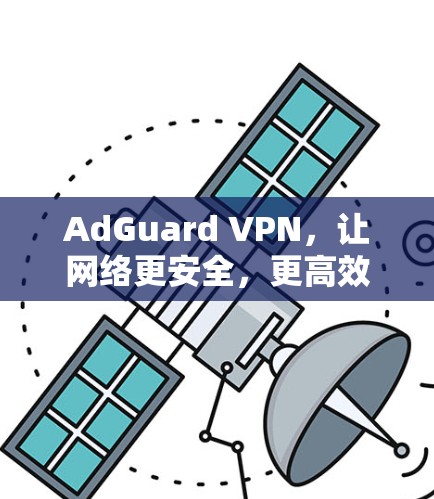 AdGuard VPN，让网络更安全，更高效