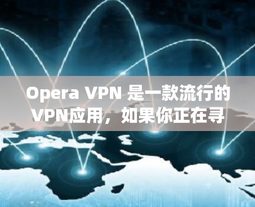 Opera VPN 是一款流行的VPN应用，如果你正在寻找 Android 版本，它是一个比较流行的网络过滤软件，可以用于VPN、视频通话、文件传输等用途