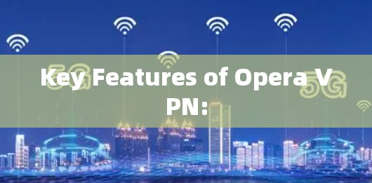 Key Features of Opera VPN:
