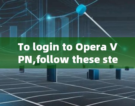To login to Opera VPN,follow these steps: