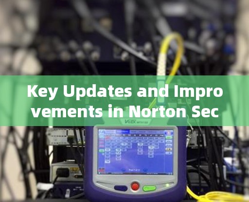 Key Updates and Improvements in Norton Secure VPN 3.15.